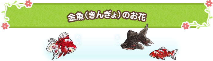 金魚（きんぎょ）のお花