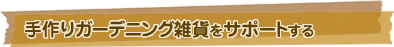 手作りガーデニング雑貨をサポートする