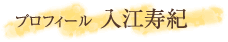 プロフィール 入江寿紀